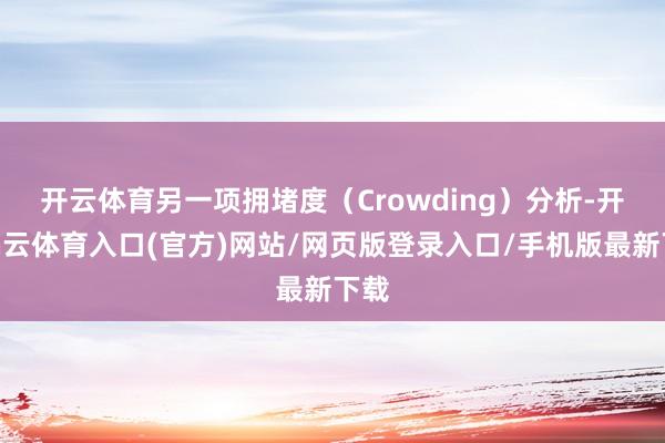开云体育 另一项拥堵度(Crowding)分析-开yun云体育入口(官方)网站/网页版登录入口/手机版最新下载