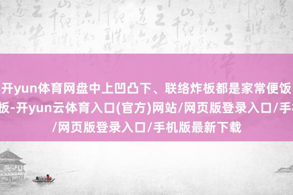 开yun体育网盘中上凹凸下、联络炸板都是家常便饭——尤其是11板-开yun云体育入口(官方)网站/网页版登录入口/手机版最新下载