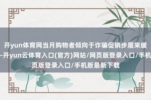 开yun体育网当月购物者倾向于诈骗促销步履来缓解资本压力-开yun云体育入口(官方)网站/网页版登录入口/手机版最新下载